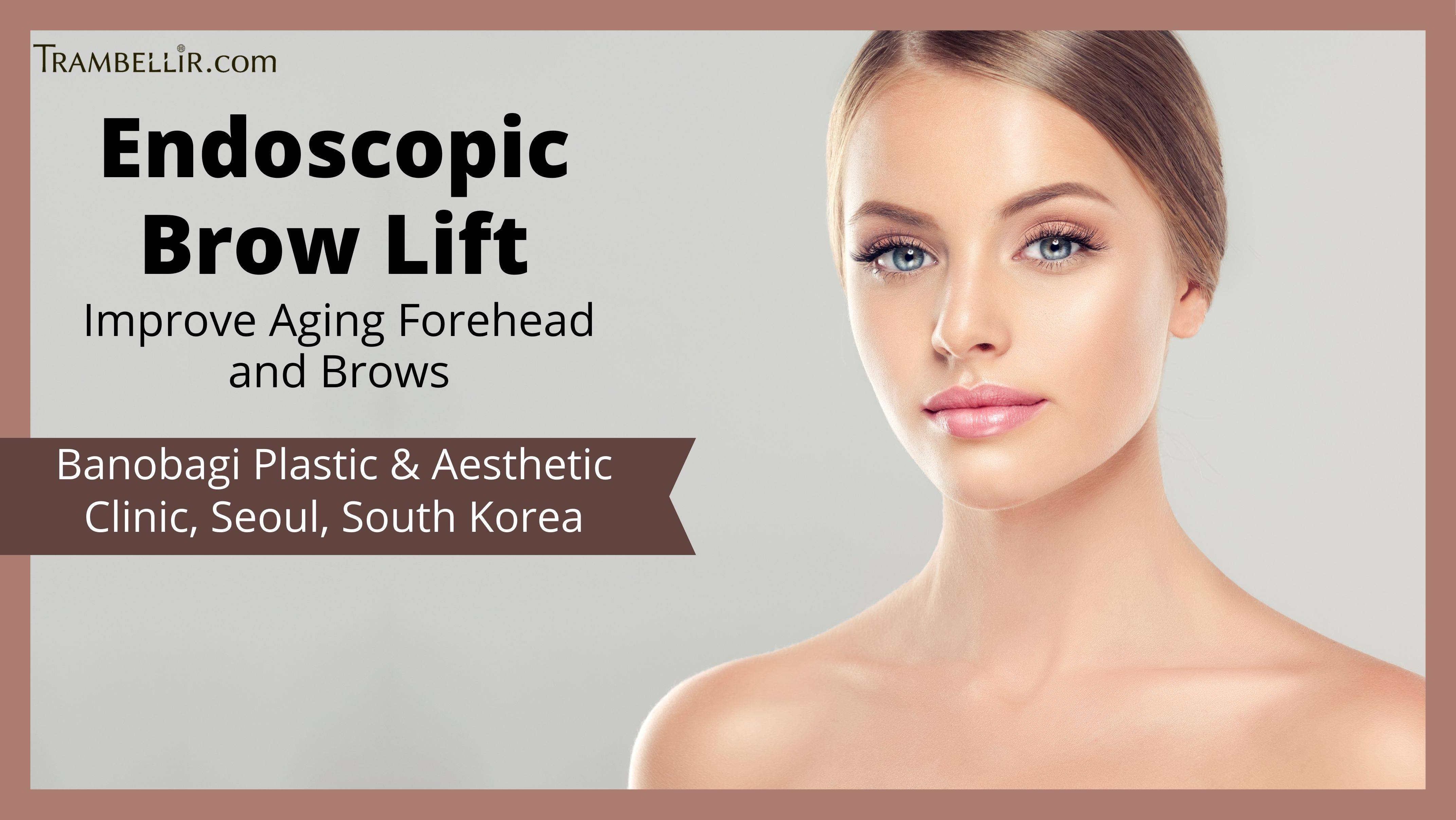 Endoscopic Brow Lift (Improve Aging Forehead and Brows) Trambellir